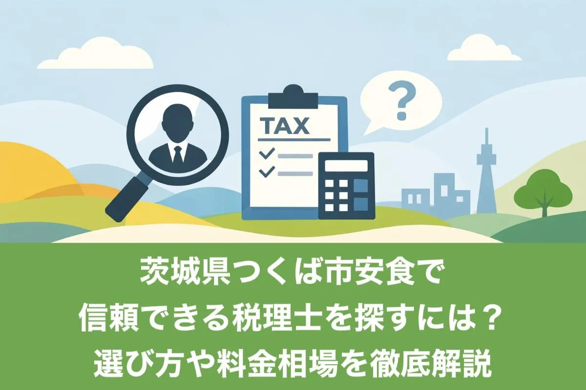 茨城県つくば市安食で信頼できる税理士を探すには？選び方や料金相場を徹底解説